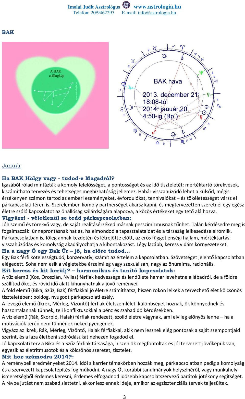 Habár visszahúzódó lehet a külsőd, mégis érzékenyen számon tartod az emberi eseményeket, évfordulókat, tennivalókat és tökéletességet vársz el párkapcsolati téren is.