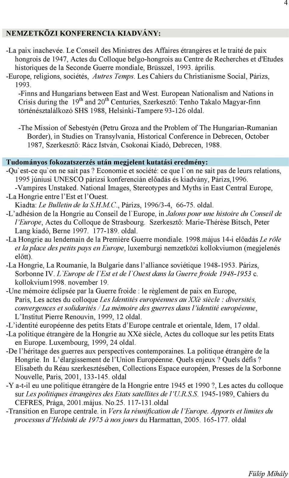 Brüsszel, 1993. április. -Europe, religions, sociétés, Autres Temps. Les Cahiers du Christianisme Social, Párizs, 1993. -Finns and Hungarians between East and West.