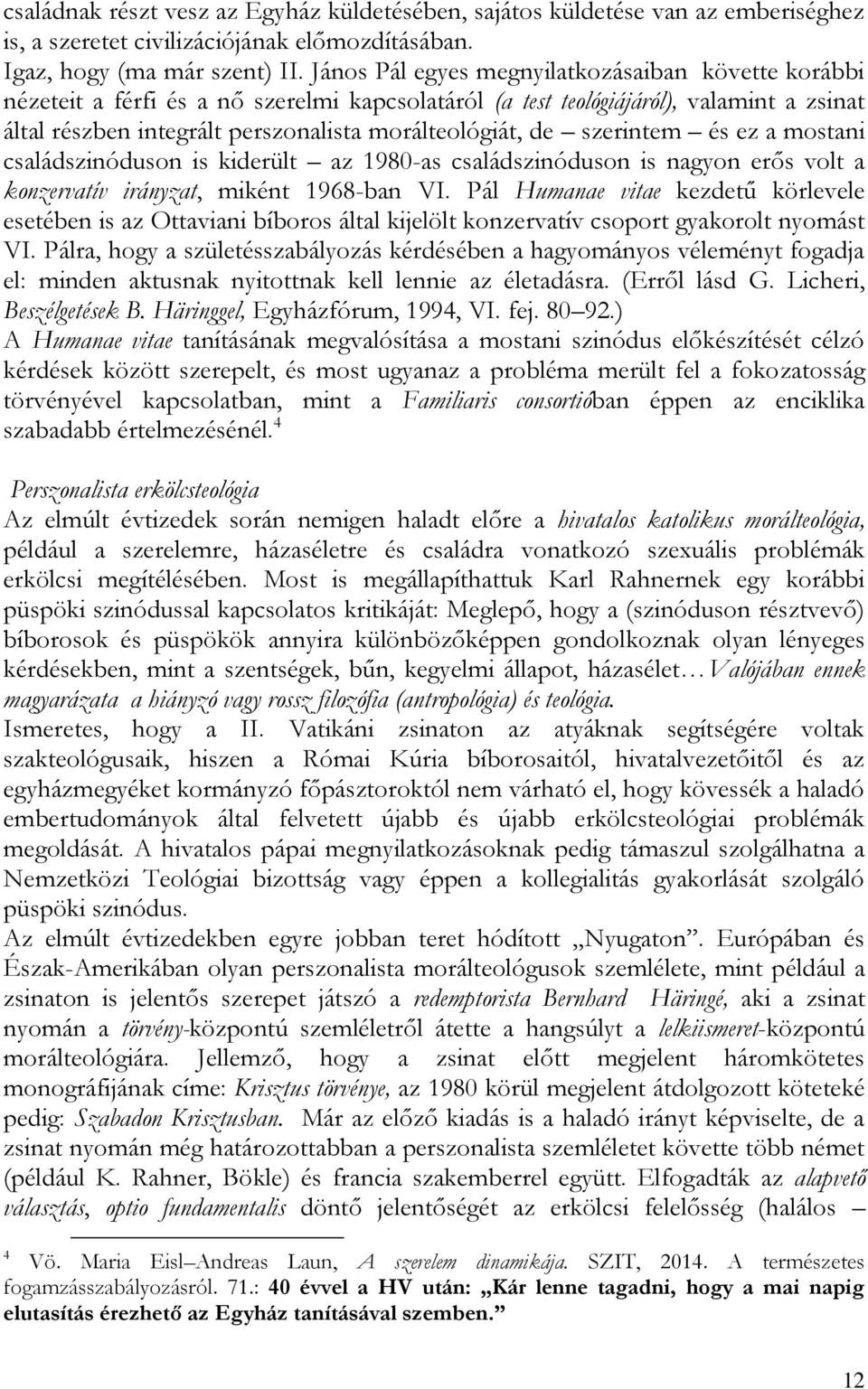 szerintem és ez a mostani családszinóduson is kiderült az 1980-as családszinóduson is nagyon erős volt a konzervatív irányzat, miként 1968-ban VI.