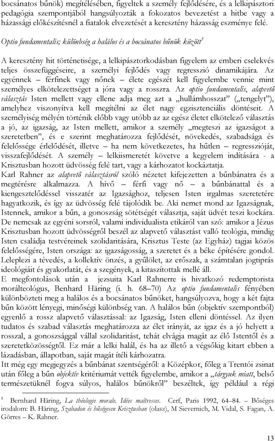 Optio fundamentalis; különbség a halálos és a bocsánatos bűnök között 5 A keresztény hit történetisége, a lelkipásztorkodásban figyelem az emberi cselekvés teljes összefüggéseire, a személyi fejlődés