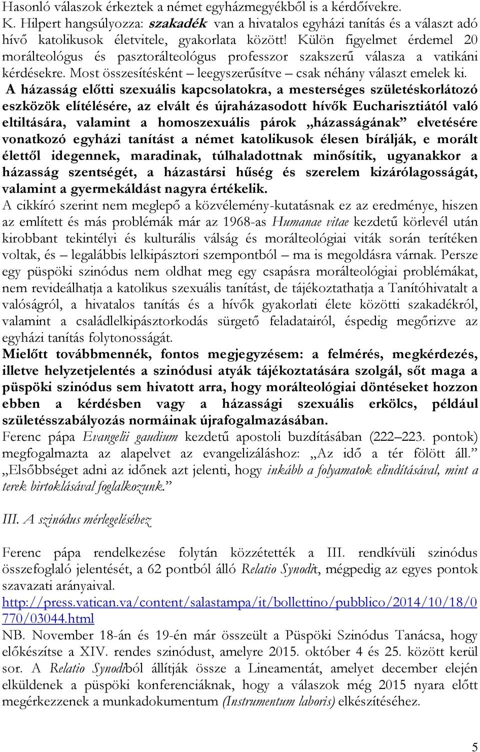A házasság előtti szexuális kapcsolatokra, a mesterséges születéskorlátozó eszközök elítélésére, az elvált és újraházasodott hívők Eucharisztiától való eltiltására, valamint a homoszexuális párok