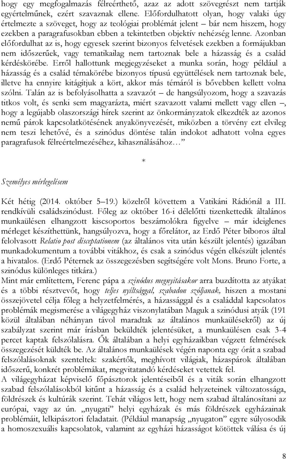 Azonban előfordulhat az is, hogy egyesek szerint bizonyos felvetések ezekben a formájukban nem időszerűek, vagy tematikailag nem tartoznak bele a házasság és a család kérdéskörébe.