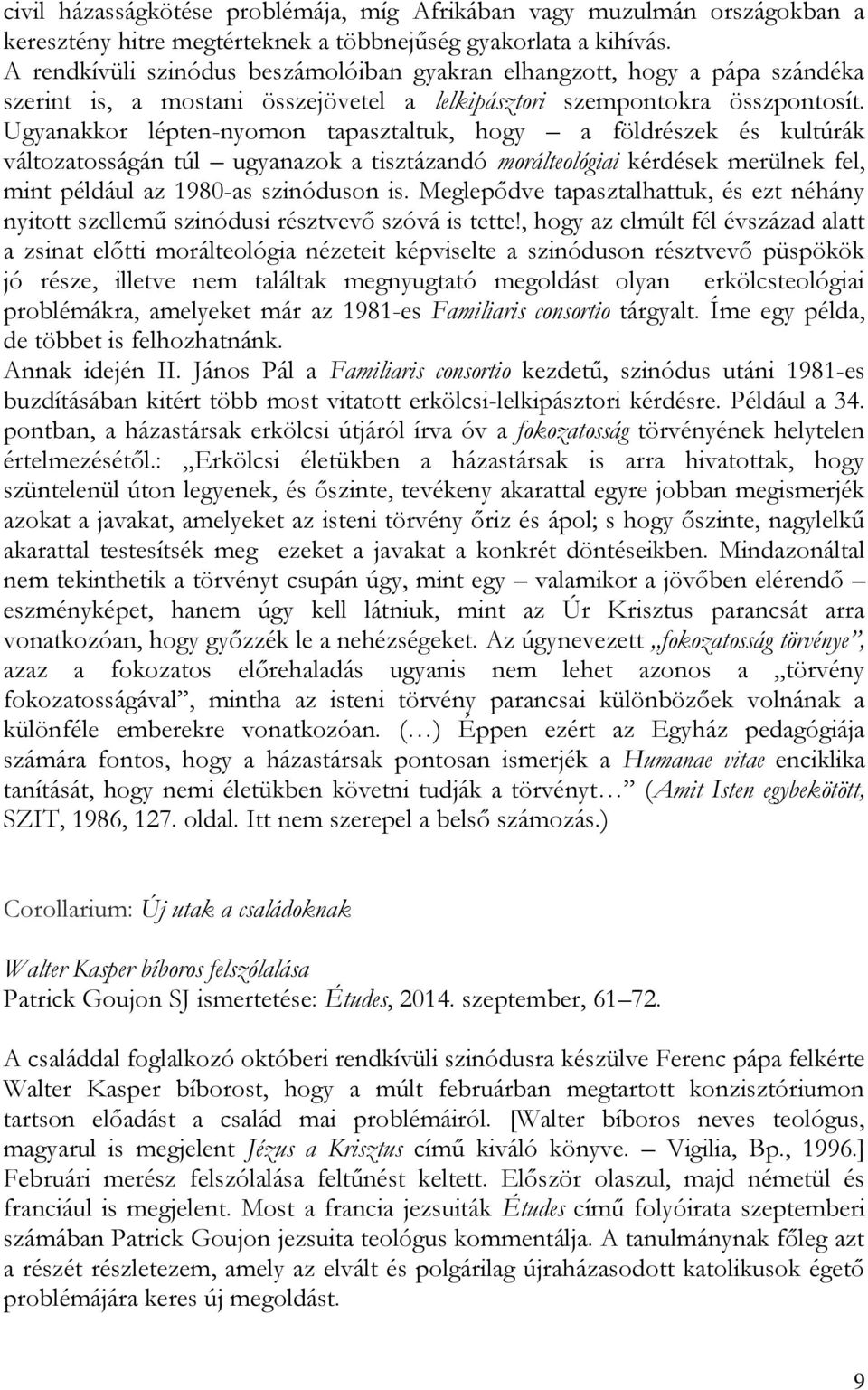 Ugyanakkor lépten-nyomon tapasztaltuk, hogy a földrészek és kultúrák változatosságán túl ugyanazok a tisztázandó morálteológiai kérdések merülnek fel, mint például az 1980-as szinóduson is.