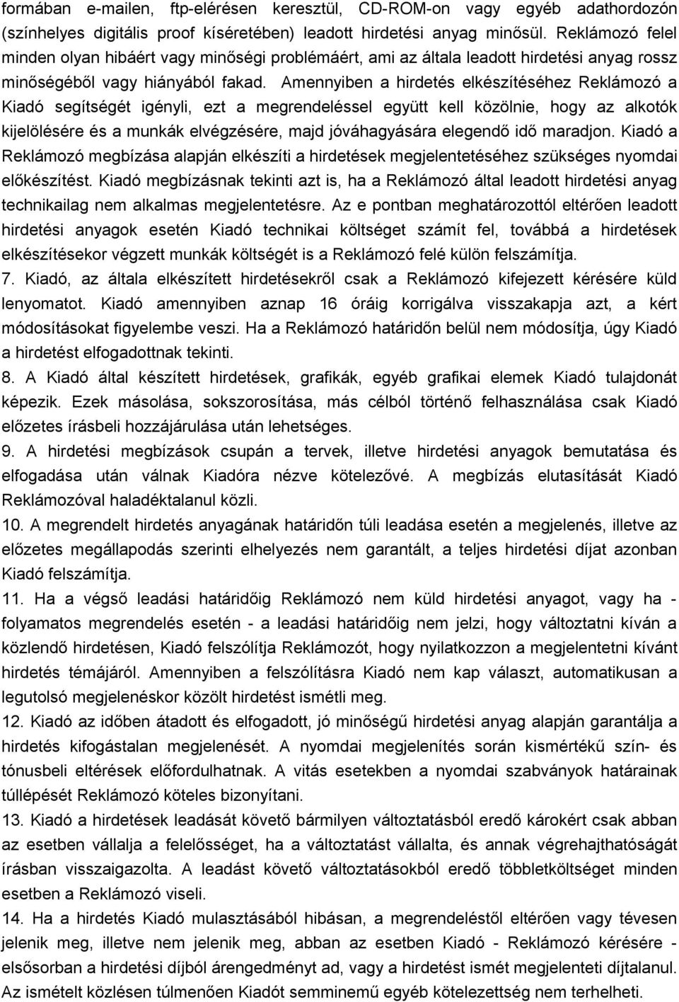 Amennyiben a hirdetés elkészítéséhez Reklámozó a Kiadó segítségét igényli, ezt a megrendeléssel együtt kell közölnie, hogy az alkotók kijelölésére és a munkák elvégzésére, majd jóváhagyására elegendő