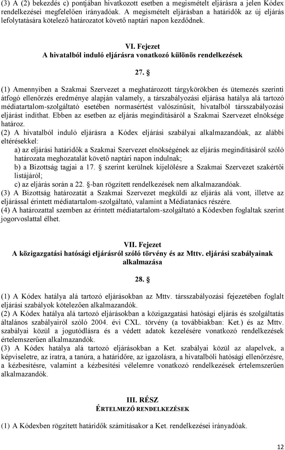 (1) Amennyiben a Szakmai Szervezet a meghatározott tárgykörökben és ütemezés szerinti átfogó ellenőrzés eredménye alapján valamely, a társzabályozási eljárása hatálya alá tartozó