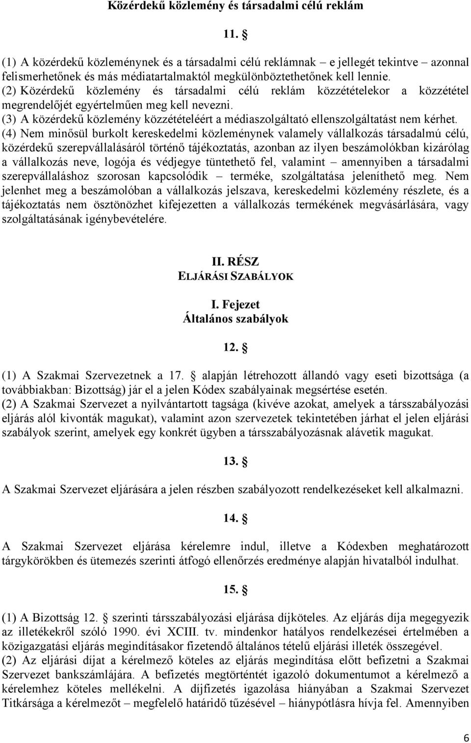 (2) Közérdekű közlemény és társadalmi célú reklám közzétételekor a közzététel megrendelőjét egyértelműen meg kell nevezni.