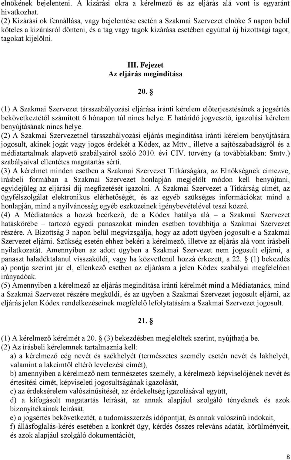 kijelölni. III. Fejezet Az eljárás megindítása 20. (1) A Szakmai Szervezet társszabályozási eljárása iránti kérelem előterjesztésének a jogsértés bekövetkeztétől számított 6 hónapon túl nincs helye.