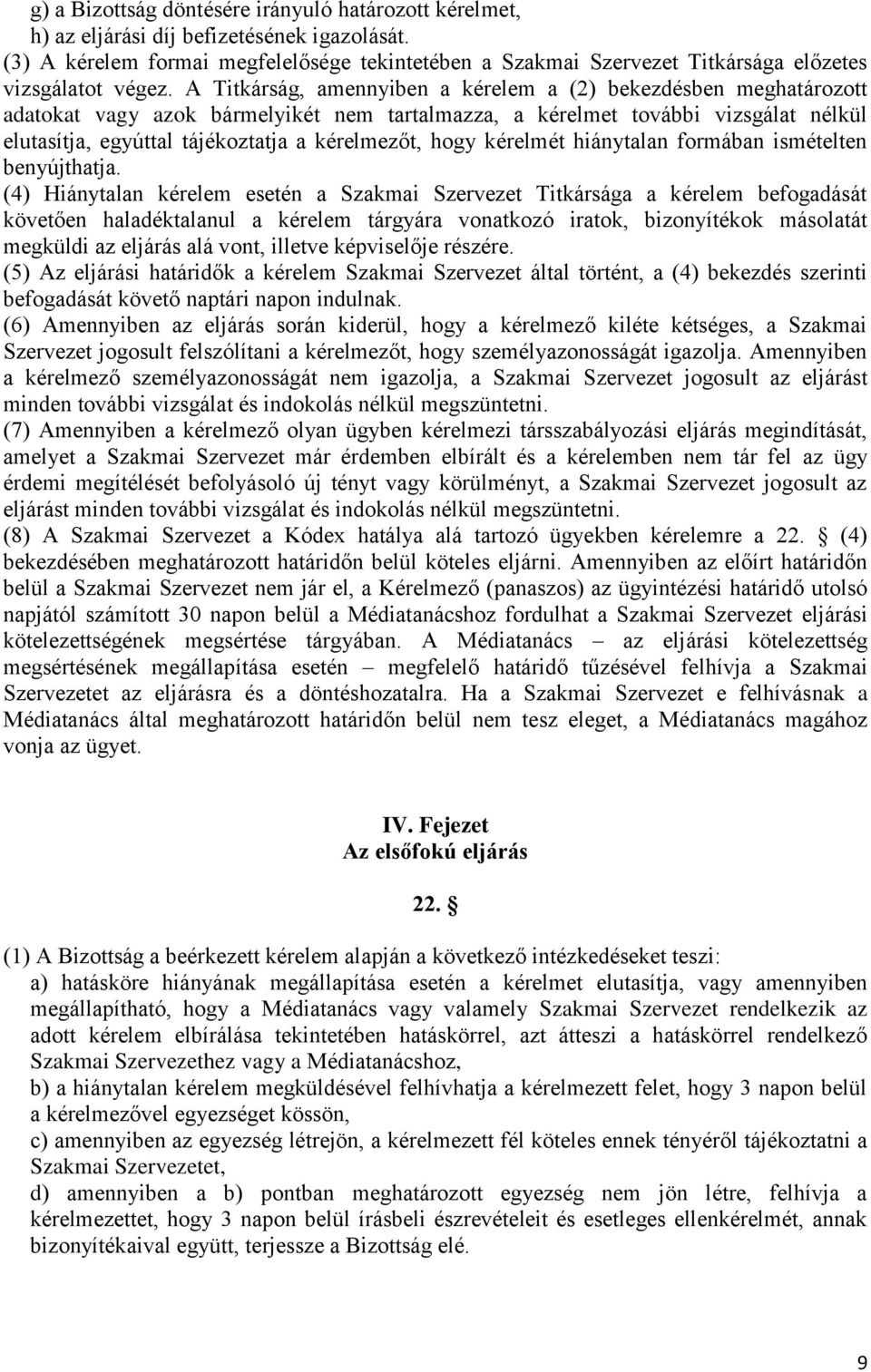 A Titkárság, amennyiben a kérelem a (2) bekezdésben meghatározott adatokat vagy azok bármelyikét nem tartalmazza, a kérelmet további vizsgálat nélkül elutasítja, egyúttal tájékoztatja a kérelmezőt,