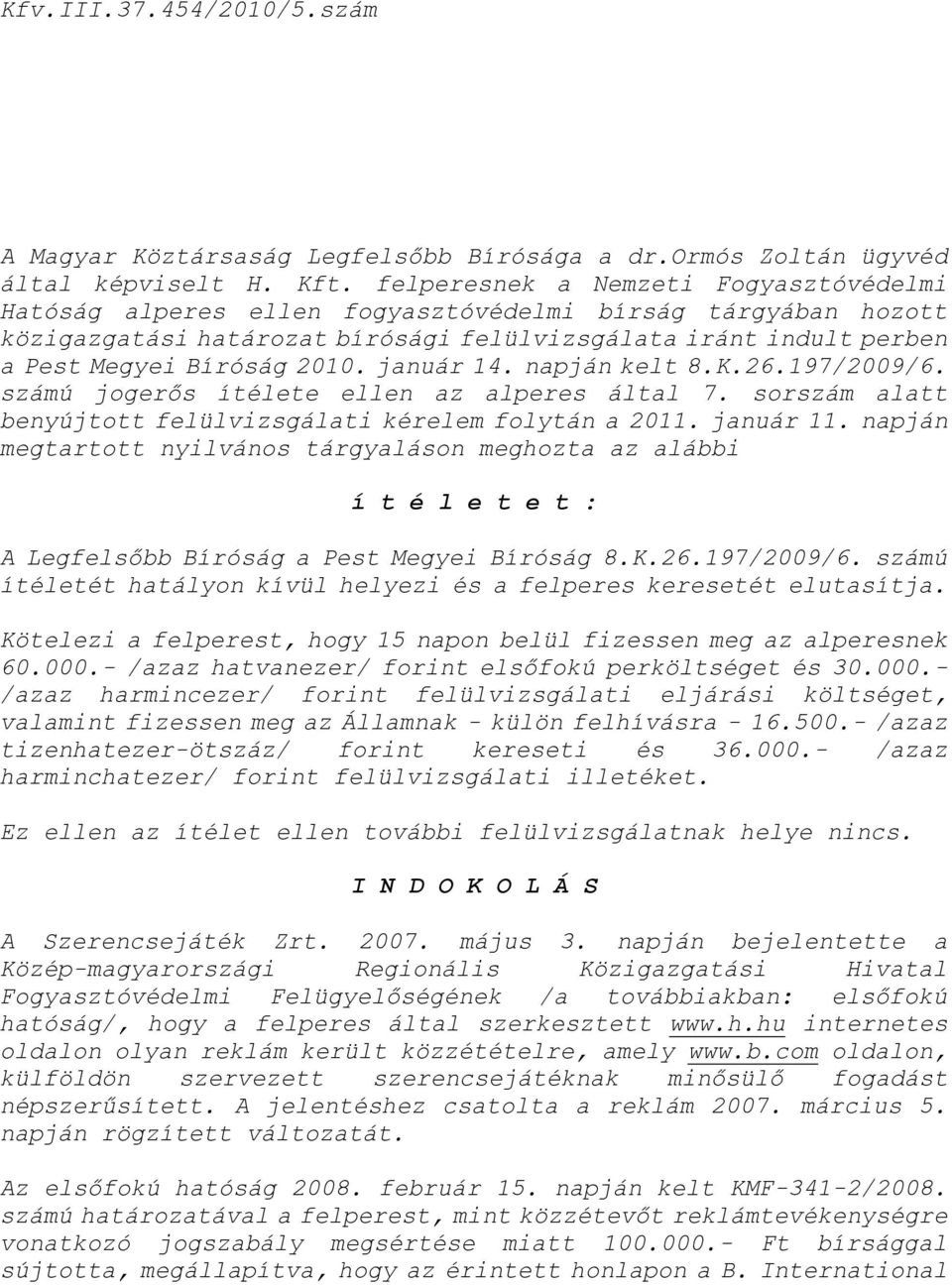 január 14. napján kelt 8.K.26.197/2009/6. számú jogerős ìtélete ellen az alperes által 7. sorszám alatt benyújtott felülvizsgálati kérelem folytán a 2011. január 11.