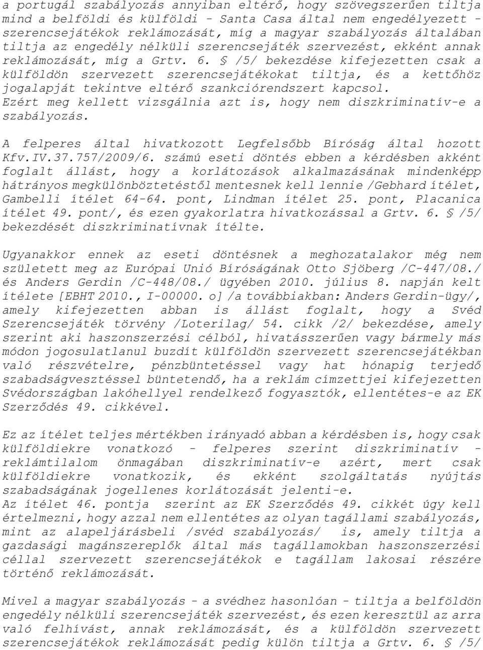 /5/ bekezdése kifejezetten csak a külföldön szervezett szerencsejátékokat tiltja, és a kettőhöz jogalapját tekintve eltérő szankciórendszert kapcsol.