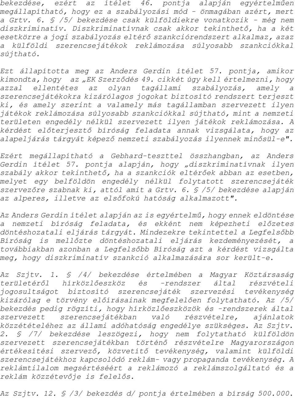 Diszkriminatìvnak csak akkor tekinthető, ha a két esetkörre a jogi szabályozás eltérő szankciórendszert alkalmaz, azaz a külföldi szerencsejátékok reklámozása súlyosabb szankciókkal sújtható.
