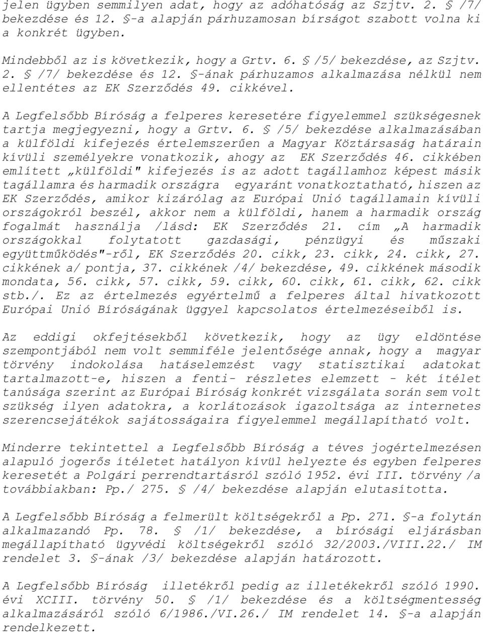 A Legfelsőbb Bìróság a felperes keresetére figyelemmel szükségesnek tartja megjegyezni, hogy a Grtv. 6.