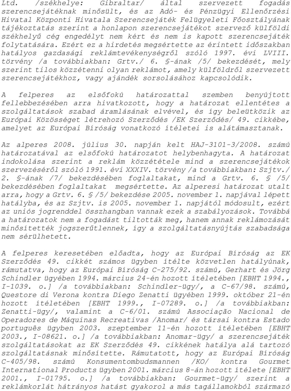 Ezért ez a hirdetés megsértette az érintett időszakban hatályos gazdasági reklámtevékenységről szóló 1997. évi LVIII. törvény /a továbbiakban: Grtv./ 6.