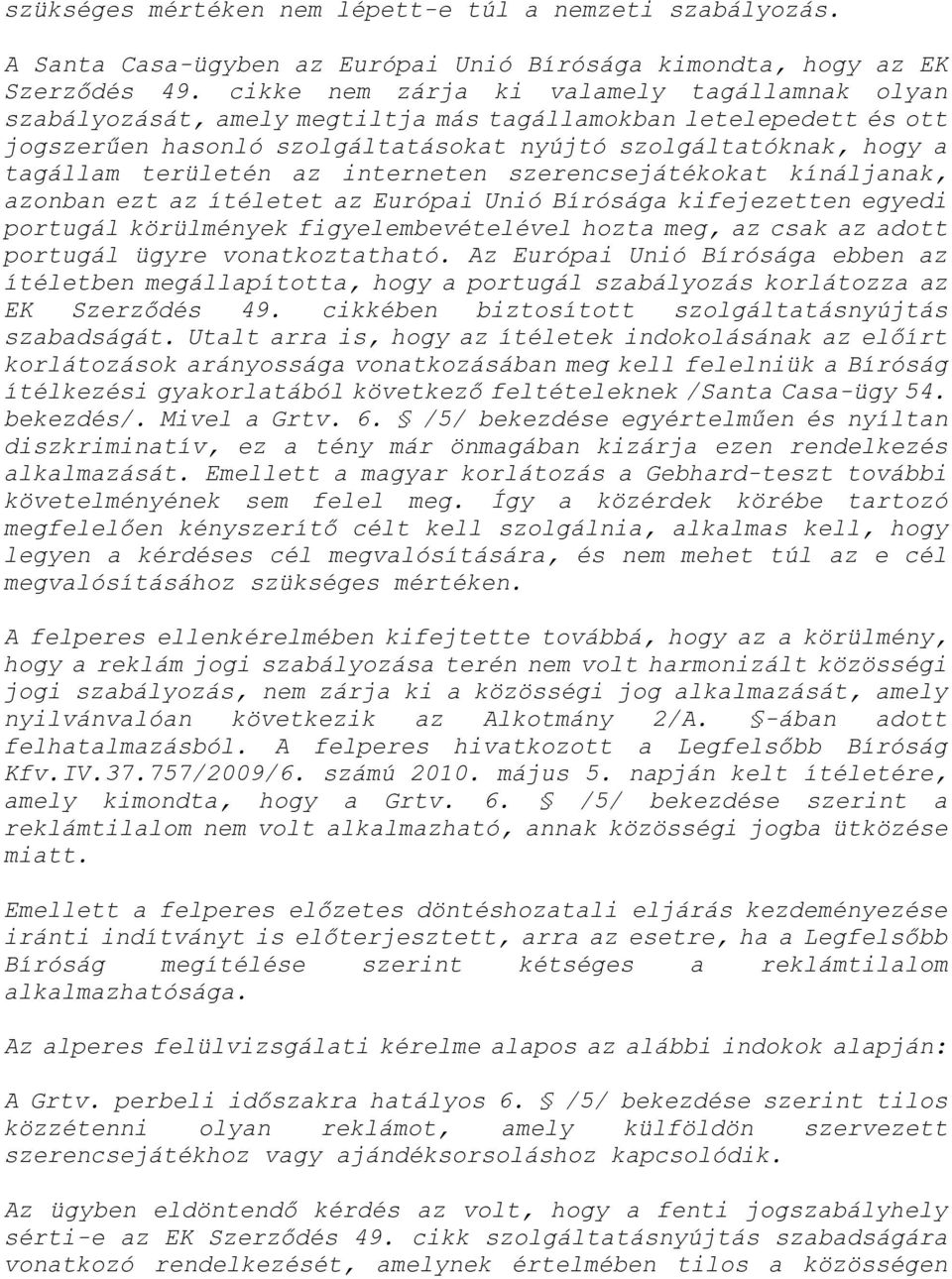 területén az interneten szerencsejátékokat kìnáljanak, azonban ezt az ìtéletet az Európai Unió Bìrósága kifejezetten egyedi portugál körülmények figyelembevételével hozta meg, az csak az adott