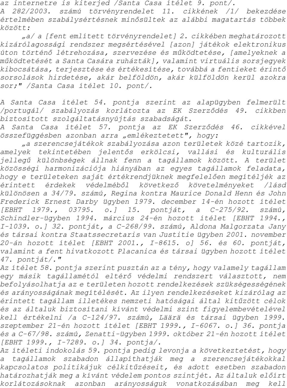cikkében meghatározott kizárólagossági rendszer megsértésével [azon] játékok elektronikus úton történő létrehozása, szervezése és működtetése, [amelyeknek a működtetését a Santa Casára ruházták],