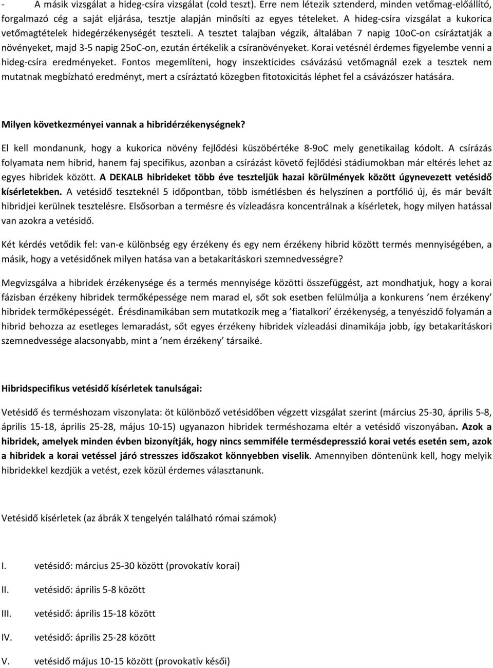 A tesztet talajban végzik, általában 7 napig 10oC-on csíráztatják a növényeket, majd 3-5 napig 25oC-on, ezután értékelik a csíranövényeket.