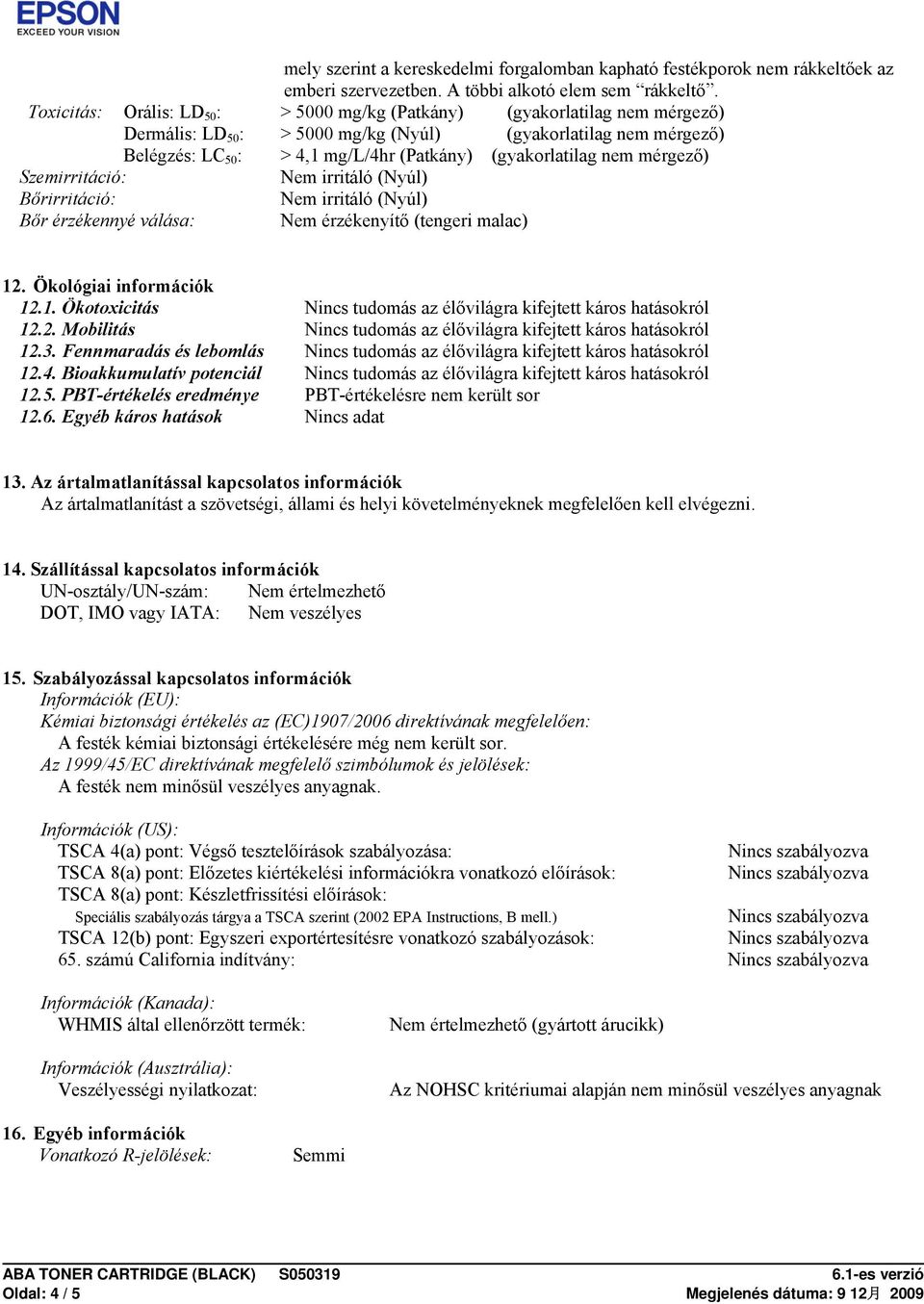 (gyakorlatilag nem mérgező) Szemirritáció: Nem irritáló (Nyúl) Bőrirritáció: Nem irritáló (Nyúl) Bőr érzékennyé válása: Nem érzékenyítő (tengeri malac) 12