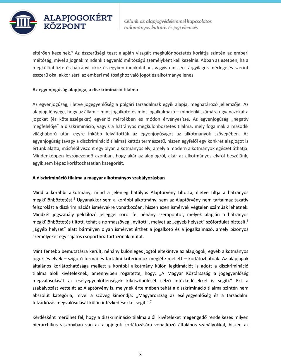 alkotmányellenes. Az egyenjogúság alapjoga, a diszkrimináció tilalma Az egyenjogúság, illetve jogegyenlőség a polgári társadalmak egyik alapja, meghatározó jellemzője.