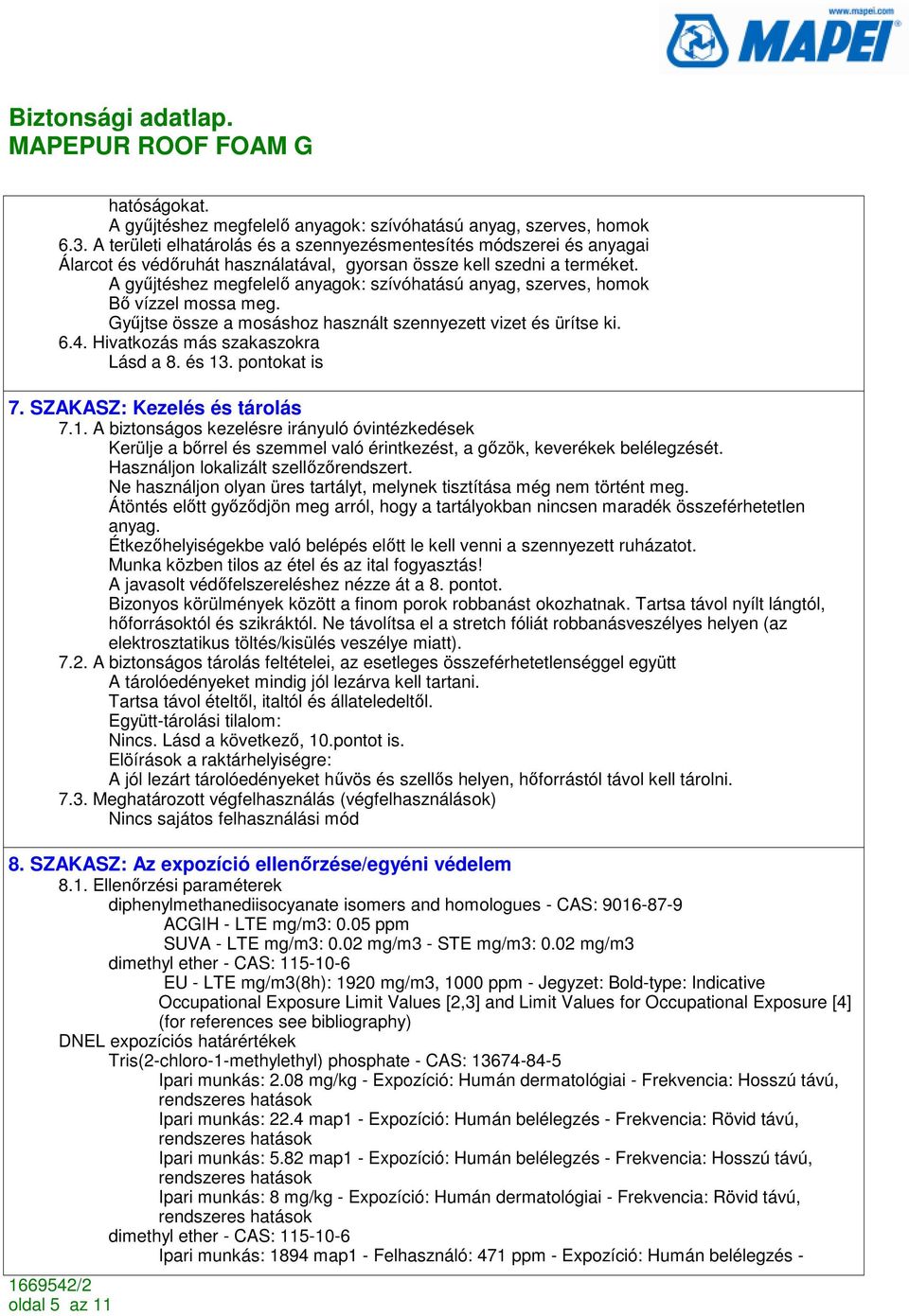A győjtéshez megfelelı anyagok: szívóhatású anyag, szerves, homok Bı vízzel mossa meg. Győjtse össze a mosáshoz használt szennyezett vizet és ürítse ki. 6.4. Hivatkozás más szakaszokra Lásd a 8.