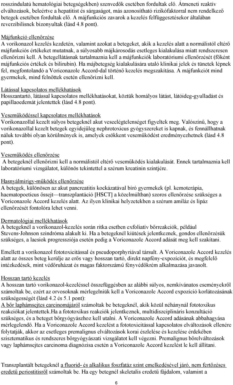 A májfunkciós zavarok a kezelés felfüggesztésekor általában reverzibilisnek bizonyultak (lásd 4.8 pont).