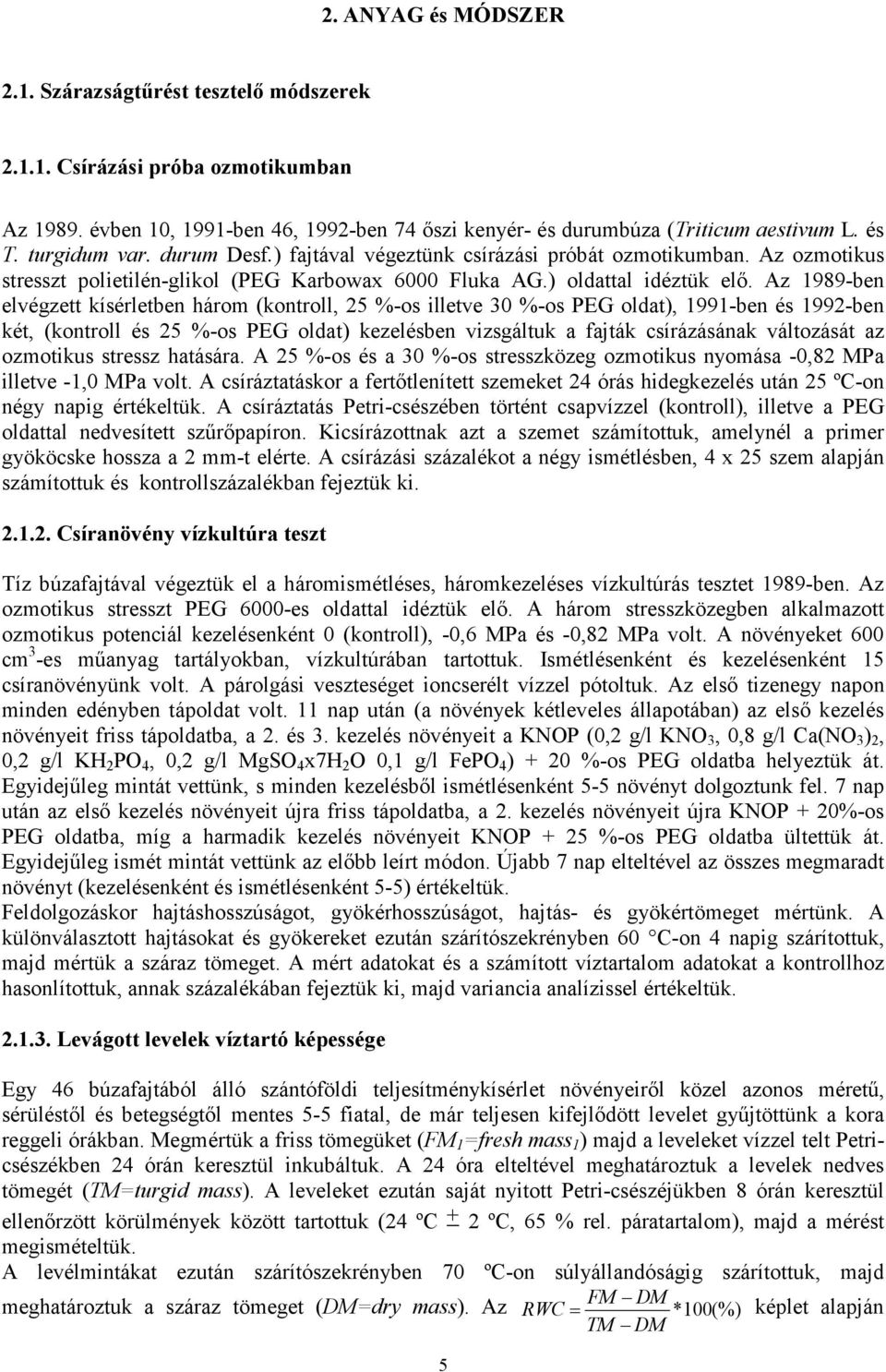 Az 1989-ben elvégzett kísérletben három (kontroll, 25 %-os illetve 30 %-os PEG oldat), 1991-ben és 1992-ben két, (kontroll és 25 %-os PEG oldat) kezelésben vizsgáltuk a fajták csírázásának változását