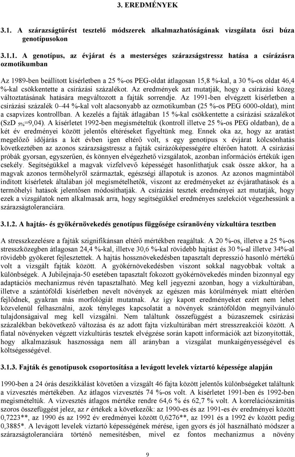 1. A genotípus, az évjárat és a mesterséges szárazságstressz hatása a csírázásra ozmotikumban Az 1989-ben beállított kísérletben a 25 %-os PEG-oldat átlagosan 15,8 %-kal, a 30 %-os oldat 46,4 %-kal