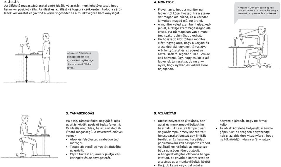 Munkafelületed felszínének könyökmagasságban kell lennie, könyököd hajlásszöge mind álláskor, mind üléskor 90 legyen. 4. MONITOR Figyelj arra, hogy a monitor ne legyen túl közel hozzád.