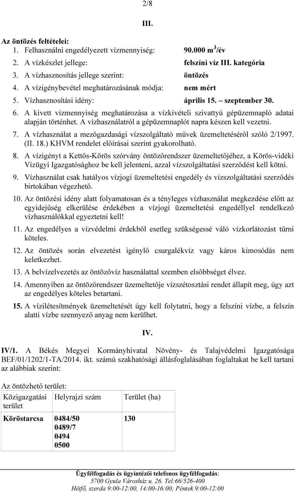 A kivett vízmennyiség meghatározása a vízkivételi szivattyú gépüzemnapló adatai alapján történhet. A vízhasználatról a gépüzemnaplót napra készen kell vezetni. 7.