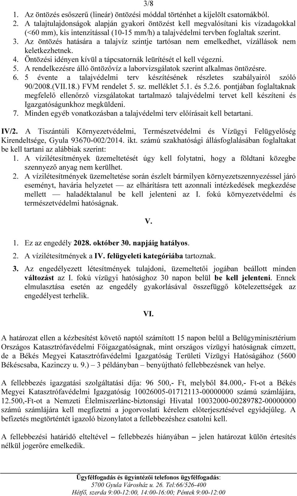 Az öntözés hatására a talajvíz szintje tartósan nem emelkedhet, vízállások nem keletkezhetnek. 4. Öntözési idényen kívül a tápcsatornák leürítését el kell végezni. 5.