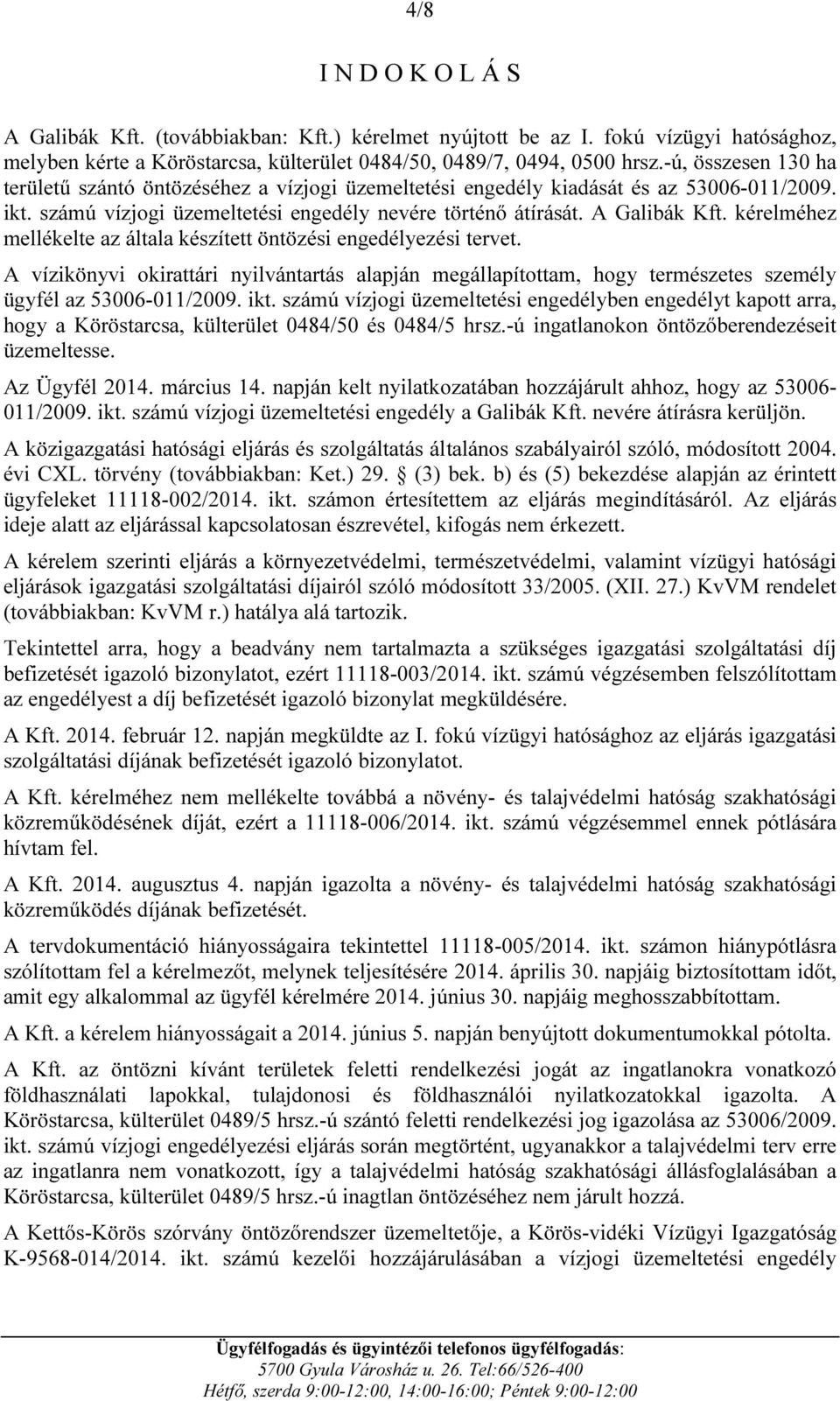 kérelméhez mellékelte az általa készített öntözési engedélyezési tervet. A vízikönyvi okirattári nyilvántartás alapján megállapítottam, hogy természetes személy ügyfél az 53006-011/2009. ikt.