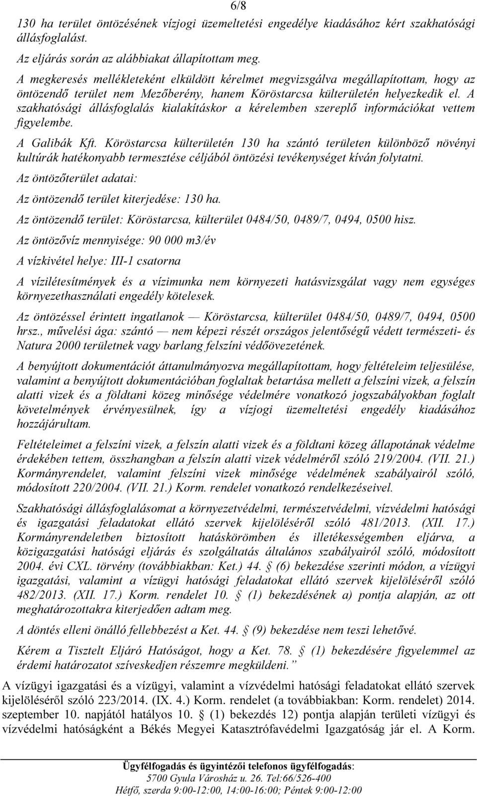 A szakhatósági állásfoglalás kialakításkor a kérelemben szereplő információkat vettem figyelembe. A Galibák Kft.