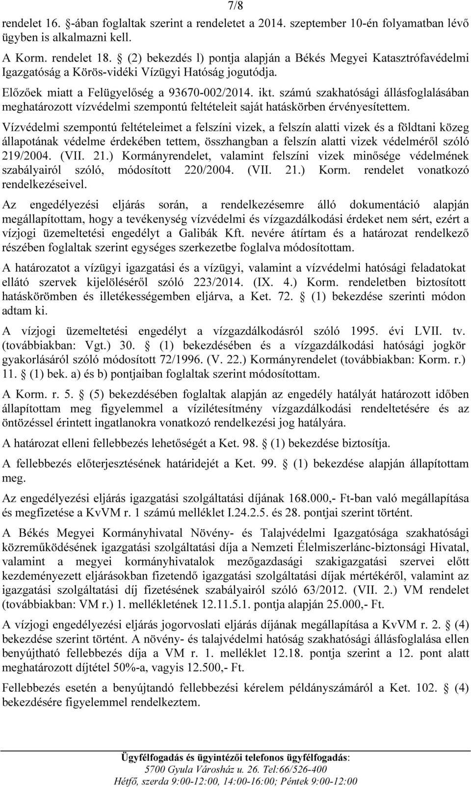 számú szakhatósági állásfoglalásában meghatározott vízvédelmi szempontú feltételeit saját hatáskörben érvényesítettem.