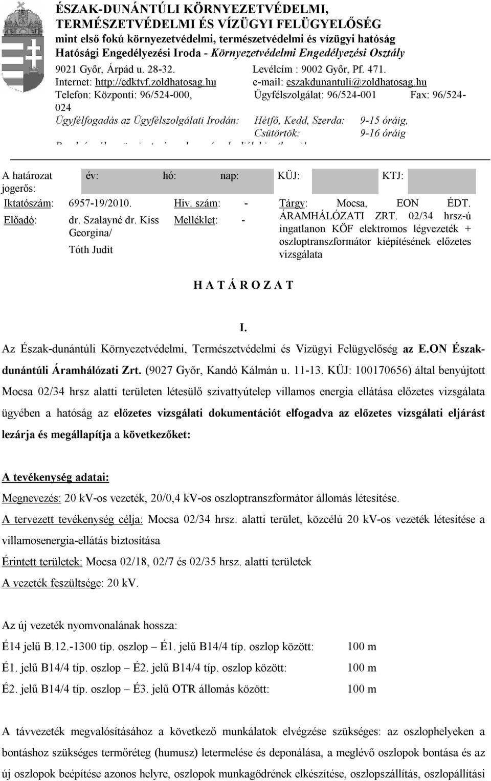 Környezetvédelmi Engedélyezési Osztály 9021 Győr, Árpád u. 28-32. Levélcím : 9002 Győr, Pf. 471. Internet: http://edktvf.zoldhatosag.hu e-mail: eszakdunantuli@zoldhatosag.