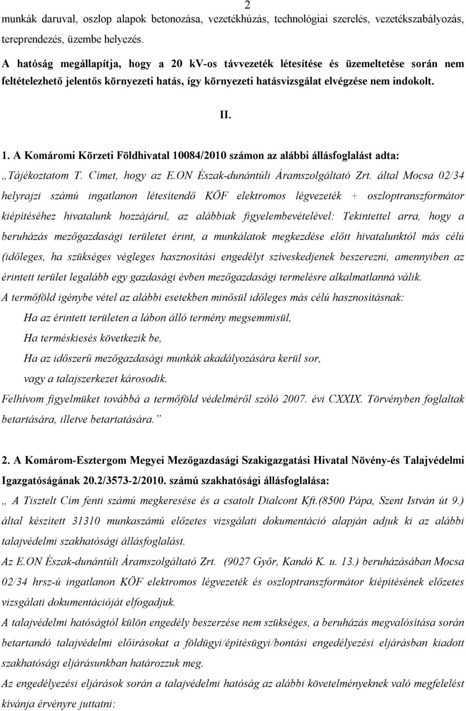 A Komáromi Körzeti Földhivatal 10084/2010 számon az alábbi állásfoglalást adta: Tájékoztatom T. Címet, hogy az E.ON Észak-dunántúli Áramszolgáltató Zrt.