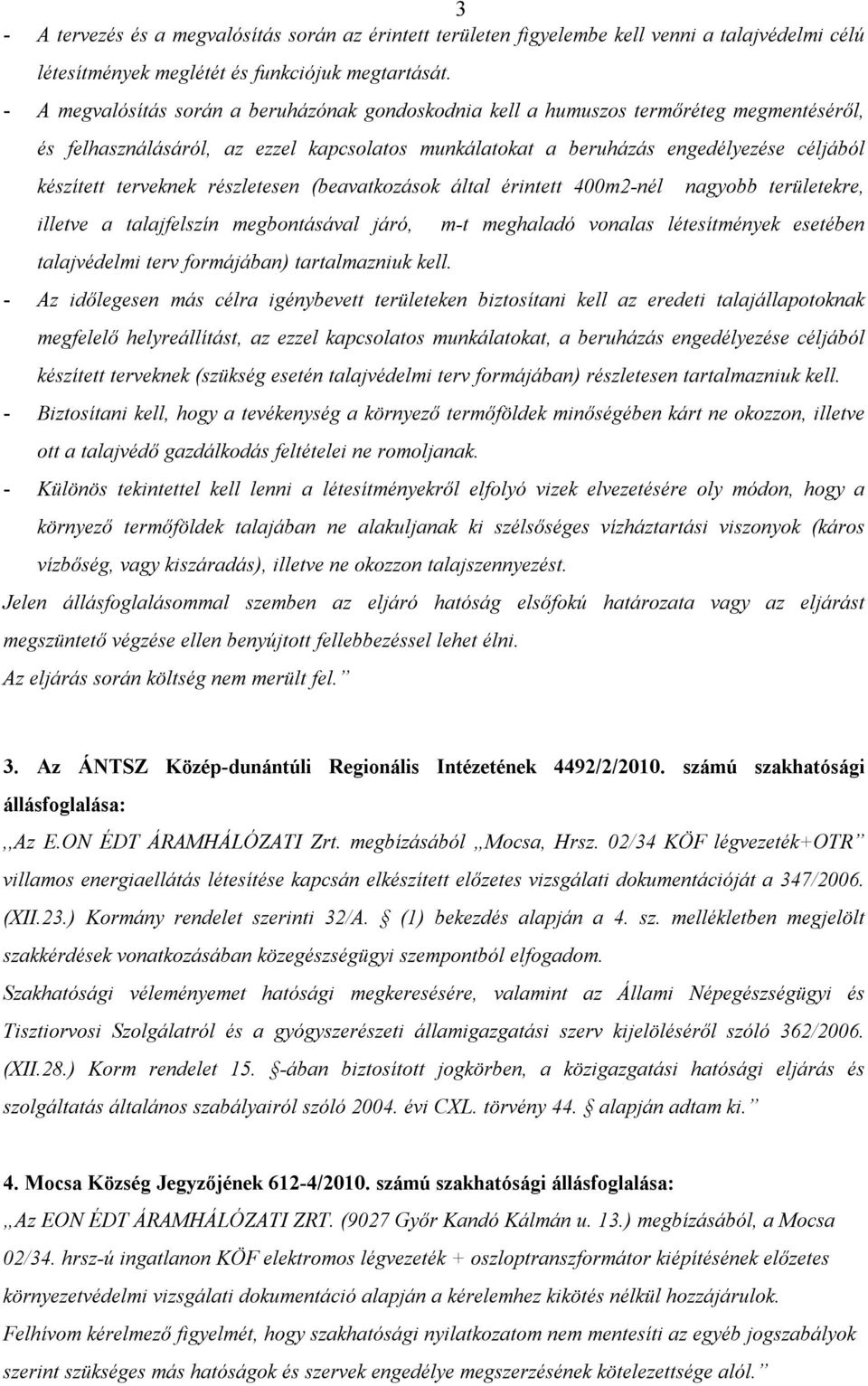 terveknek részletesen (beavatkozások által érintett 400m2-nél illetve a talajfelszín megbontásával járó, talajvédelmi terv formájában) tartalmazniuk kell.