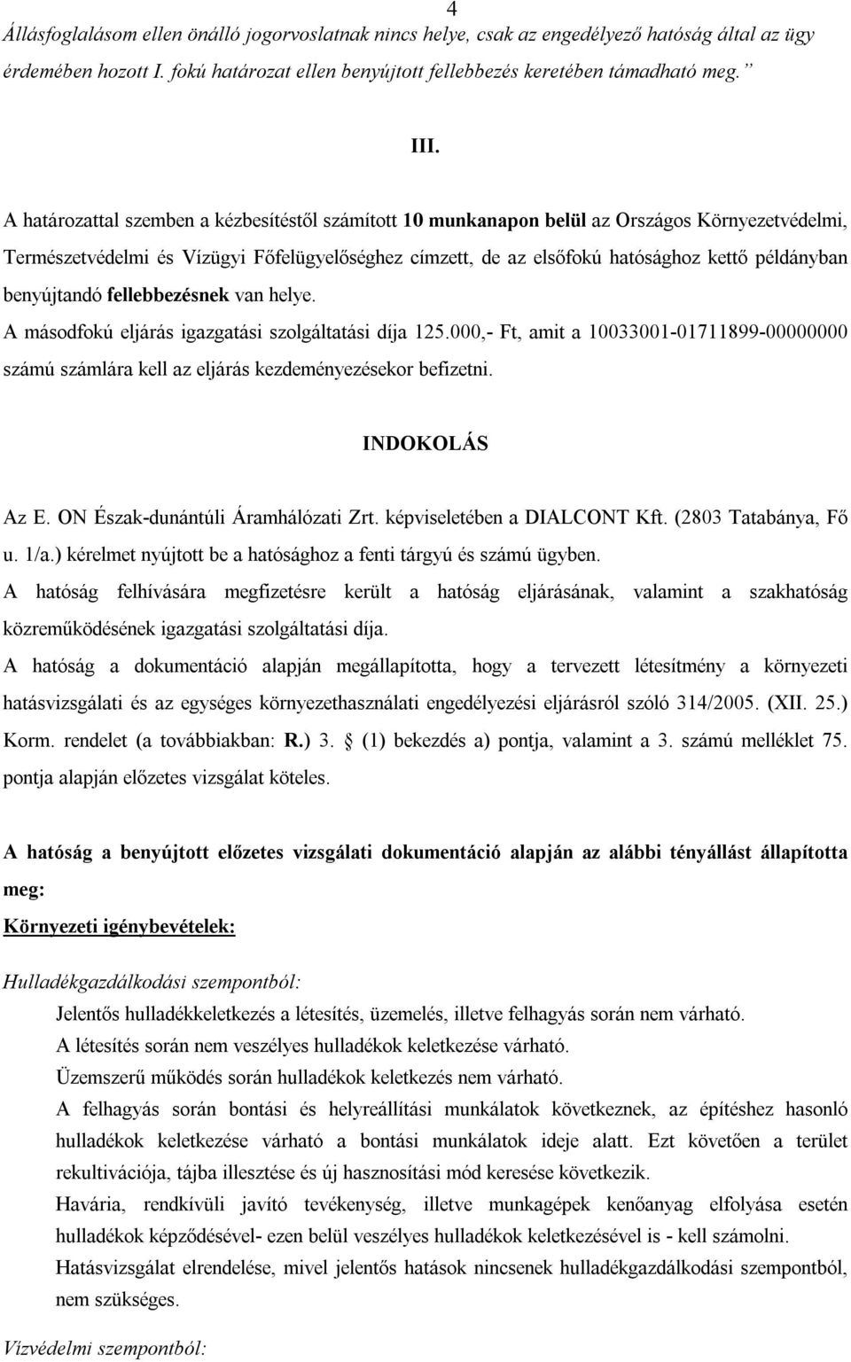 benyújtandó fellebbezésnek van helye. A másodfokú eljárás igazgatási szolgáltatási díja 125.000,- Ft, amit a 10033001-01711899-00000000 számú számlára kell az eljárás kezdeményezésekor befizetni.