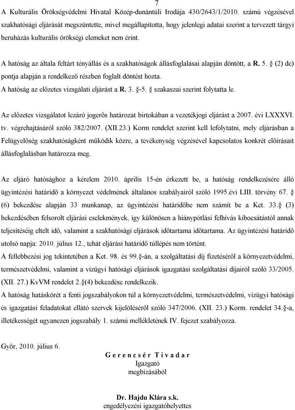 A hatóság az általa feltárt tényállás és a szakhatóságok állásfoglalásai alapján döntött, a R. 5. (2) dc) pontja alapján a rendelkező részben foglalt döntést hozta.