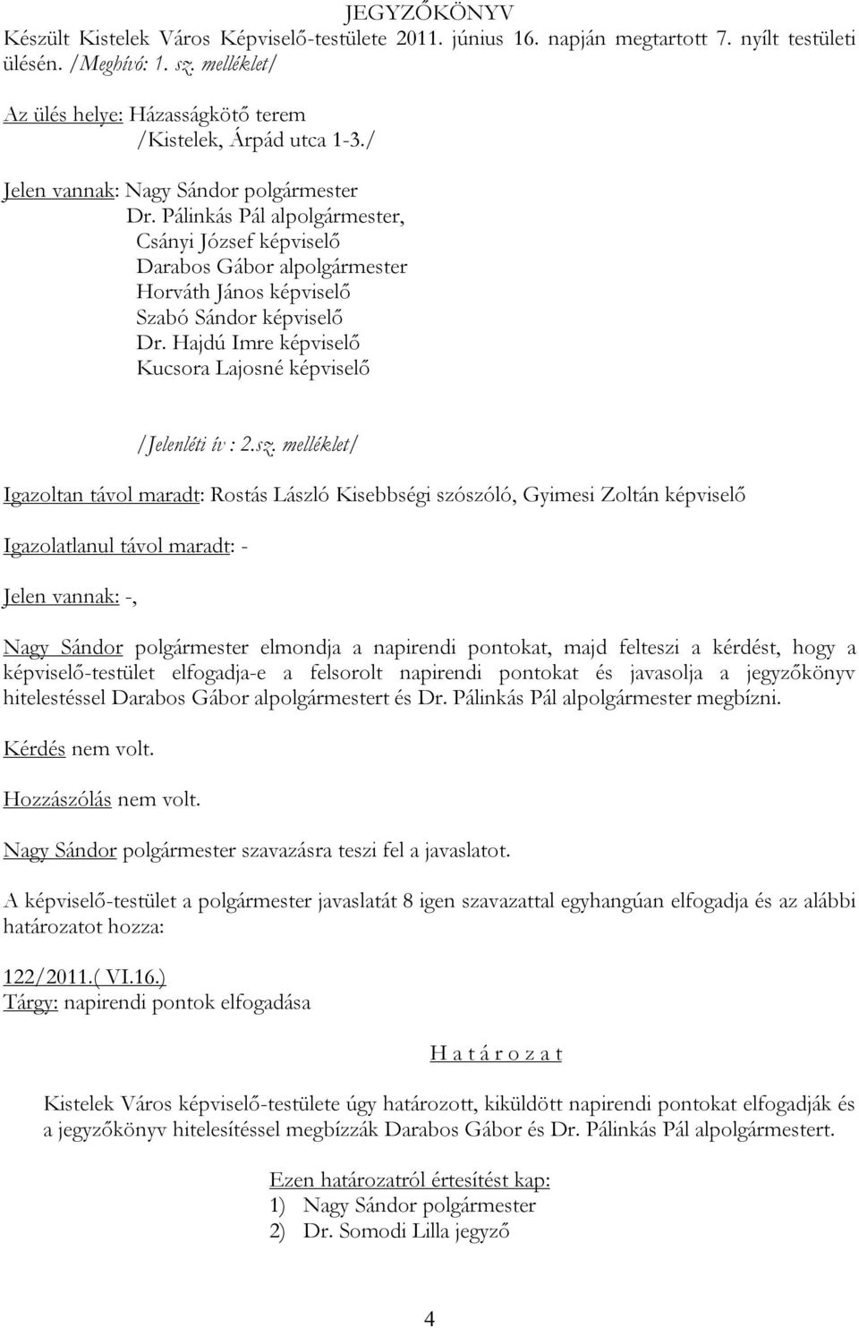 Pálinkás Pál alpolgármester, Csányi József képviselő Darabos Gábor alpolgármester Horváth János képviselő Szabó Sándor képviselő Dr. Hajdú Imre képviselő Kucsora Lajosné képviselő /Jelenléti ív : 2.