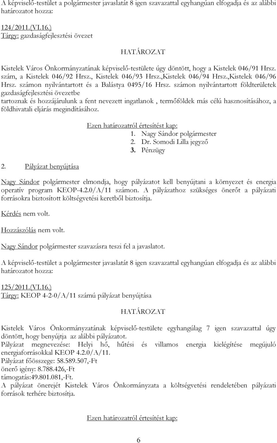 számon nyilvántartott földterületek gazdaságfejlesztési övezetbe tartoznak és hozzájárulunk a fent nevezett ingatlanok, termőföldek más célú hasznosításához, a földhivatali eljárás megindításához. 2.