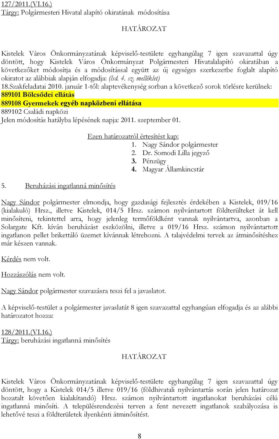 Polgármesteri Hivatalalapító okiratában a következőket módosítja és a módosítással együtt az új egységes szerkezetbe foglalt alapító okiratot az alábbiak alapján elfogadja: (lsd. 4. sz. melléklet) 18.