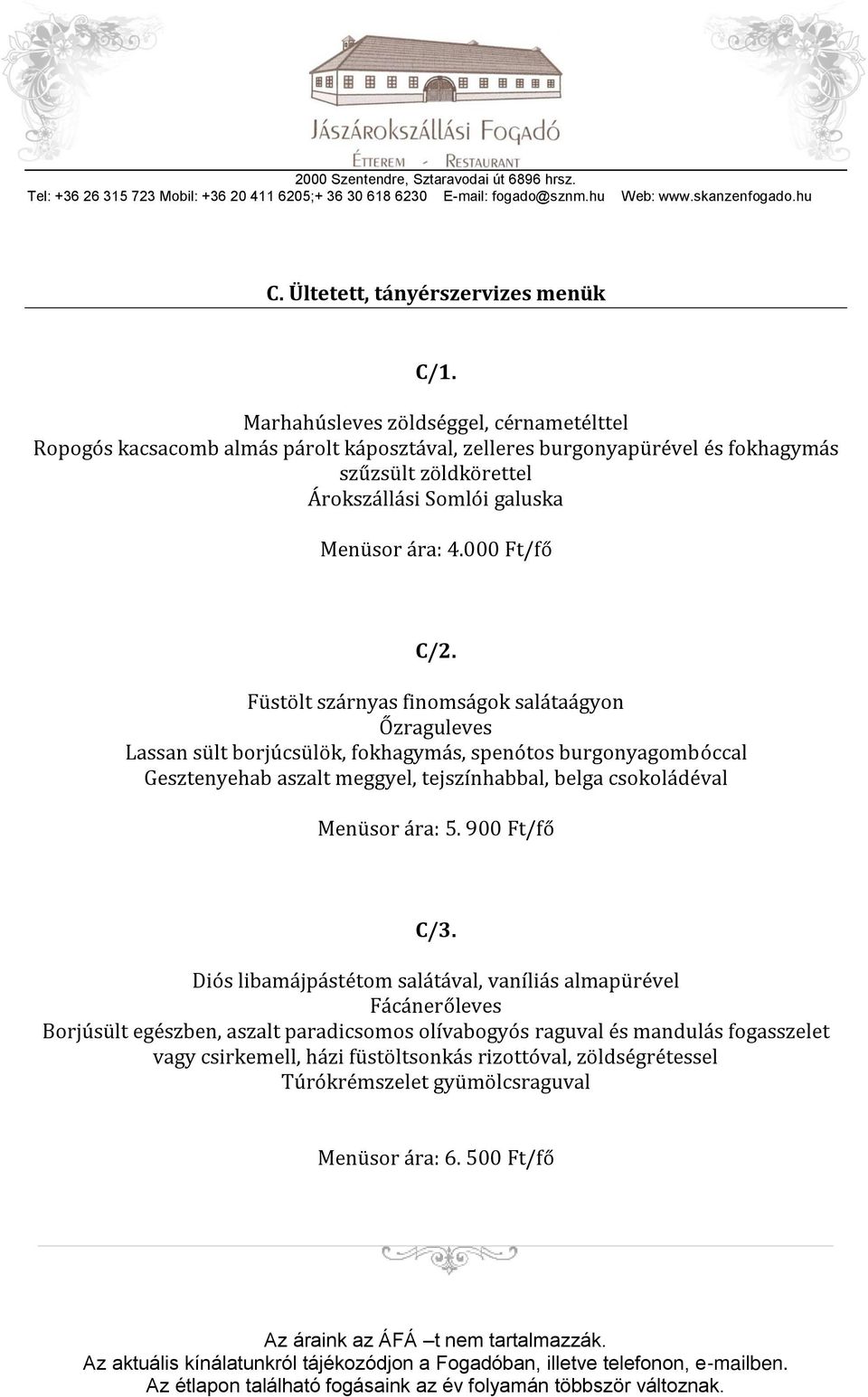 Füstölt szárnyas finomságok salátaágyon Őzraguleves Lassan sült borjúcsülök, fokhagymás, spenótos burgonyagombóccal Gesztenyehab aszalt meggyel, tejszínhabbal, belga