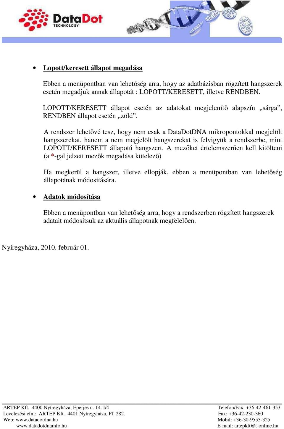 A rendszer lehetıvé tesz, hogy nem csak a DataDotDNA mikropontokkal megjelölt hangszerekat, hanem a nem megjelölt hangszerekat is felvigyük a rendszerbe, mint LOPOTT/KERESETT állapotú hangszert.