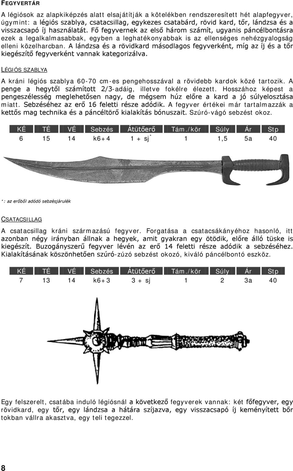 A lándzsa és a rövidkard másodlagos fegyverként, míg az íj és a tőr kiegészítő fegyverként vannak kategorizálva.