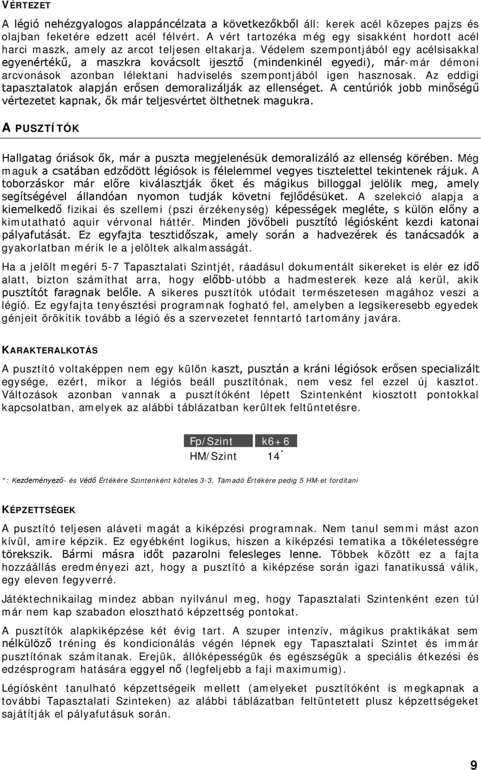 Védelem szempontjából egy acélsisakkal egyenértékű, a maszkra kovácsolt ijesztő (mindenkinél egyedi), már-már démoni arcvonások azonban lélektani hadviselés szempontjából igen hasznosak.