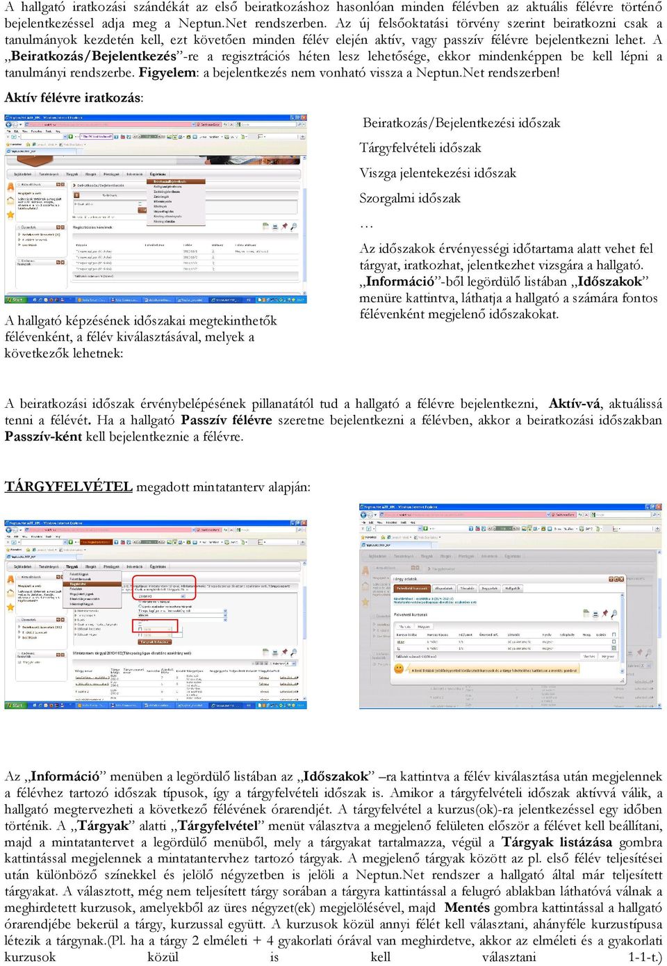 A Beiratkozás/Bejelentkezés -re a regisztrációs héten lesz lehetősége, ekkor mindenképpen be kell lépni a tanulmányi rendszerbe. Figyelem: a bejelentkezés nem vonható vissza a Neptun.Net rendszerben!