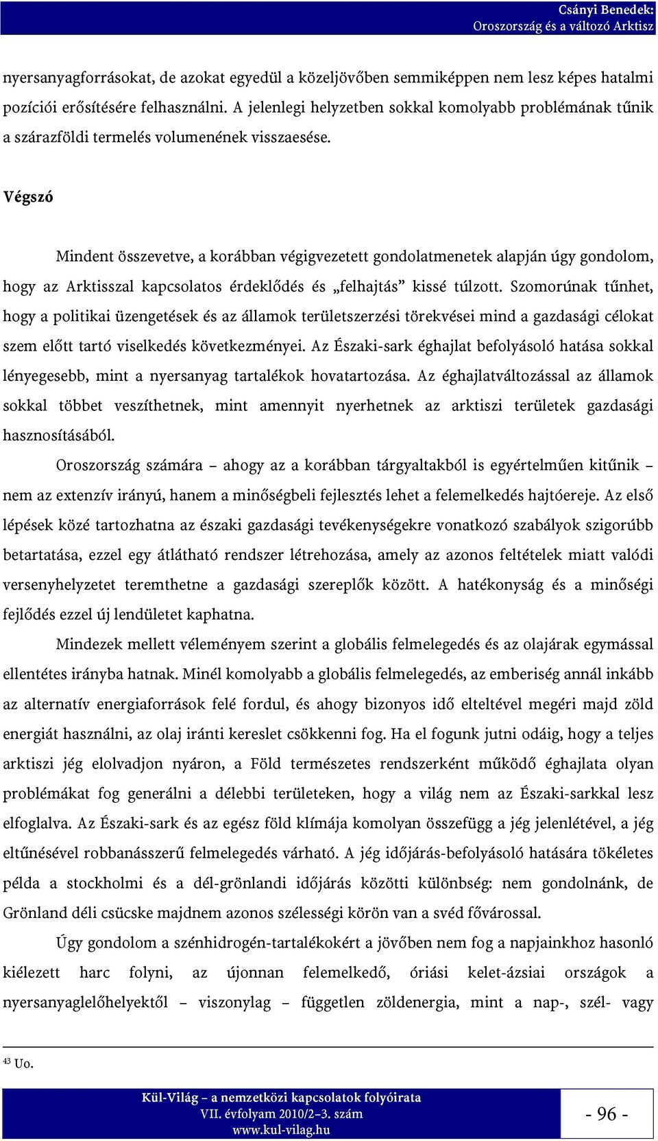 Végszó Mindent összevetve, a korábban végigvezetett gondolatmenetek alapján úgy gondolom, hogy az Arktisszal kapcsolatos érdeklődés és felhajtás kissé túlzott.