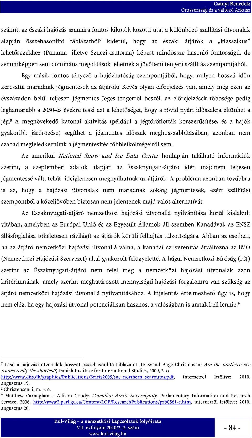 Egy másik fontos tényező a hajózhatóság szempontjából, hogy: milyen hosszú időn keresztül maradnak jégmentesek az átjárók?