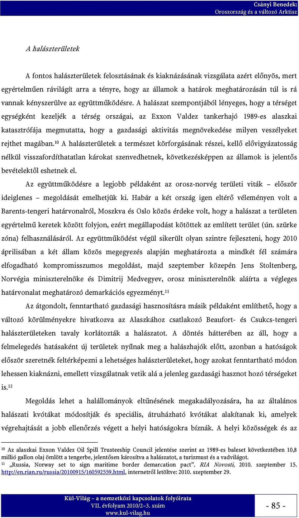 A halászat szempontjából lényeges, hogy a térséget egységként kezeljék a térség országai, az Exxon Valdez tankerhajó 1989-es alaszkai katasztrófája megmutatta, hogy a gazdasági aktivitás