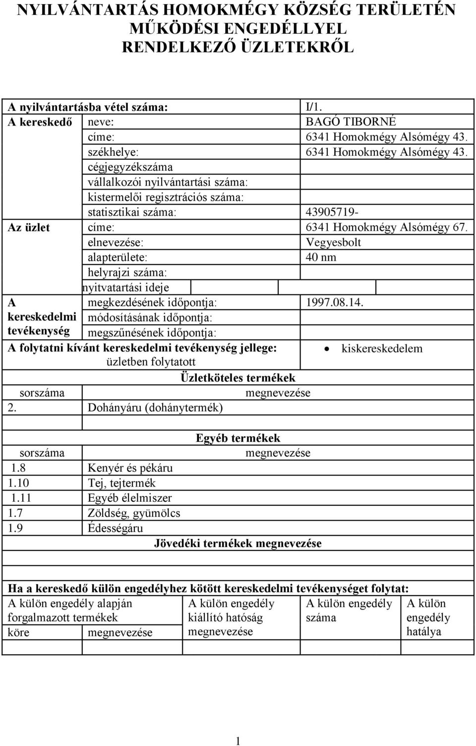 cégjegyzék vállalkozói nyilvántartási : kistermelői regisztrációs : statisztikai : 43905719- z üzlet címe: 6341 Homokmégy lsómégy 67.