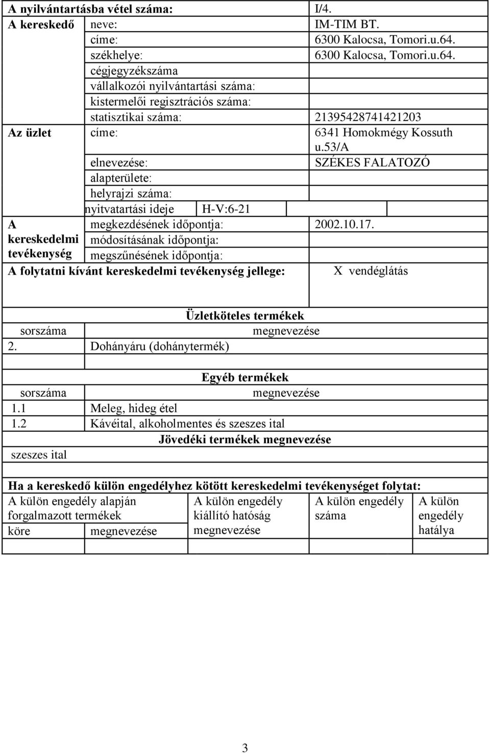 cégjegyzék vállalkozói nyilvántartási : kistermelői regisztrációs : statisztikai : 21395428741421203 z üzlet címe: 6341 Homokmégy